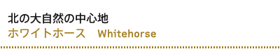 ホワイトホース　Whitehorse