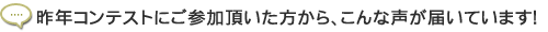 昨年コンテストにご参加頂いた方から、こんな声が届いています!