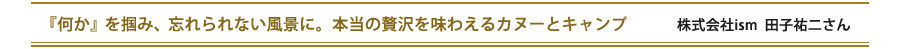 『何か』を掴み、忘れられない風景に。本当の贅沢を味わえるカヌーとキャンプ