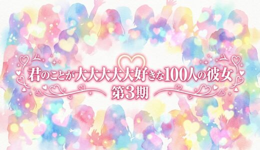 「君のことが大大大大大好きな100人の彼女 第3期」の見逃し配信をお得に全話見るにはどこで見れる？・再放送はいつ？